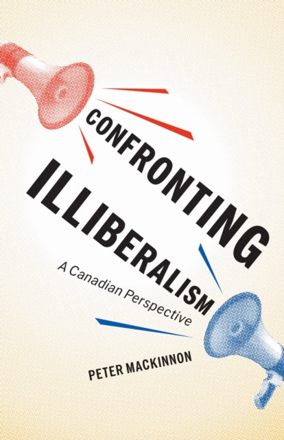 Book cover of: Confronting Illiberalism. By: Peter MacKinnon