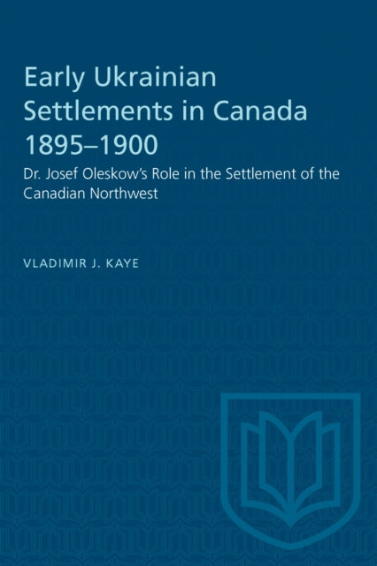 Book cover of: Early Ukrainian Settlements in Canada 1895-1900. By: KAYE