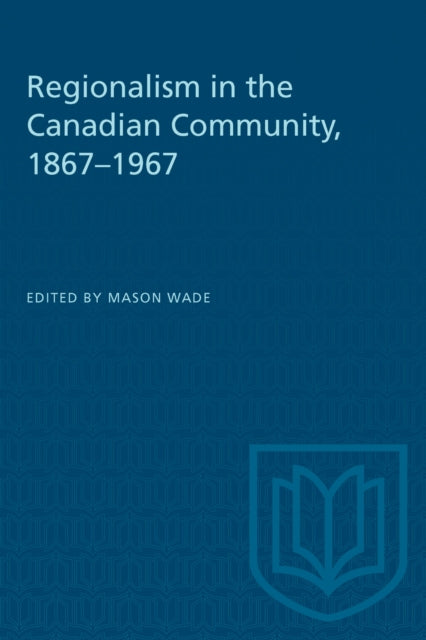 Book cover of: Regionalism in the Canadian Community, 1867-1967. By: WADE