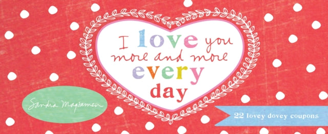 Book cover of: I Love You More and More Every Day. By: Sandra Magsamen