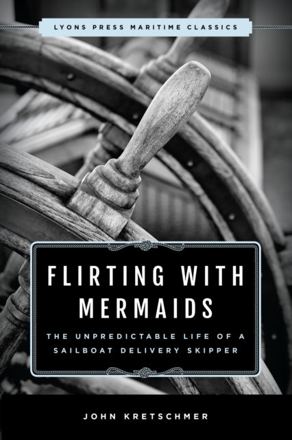 Book cover of: Flirting with Mermaids: The Unpredictable Life of a Sailboat Delivery Skipper. By: John Kretschmer