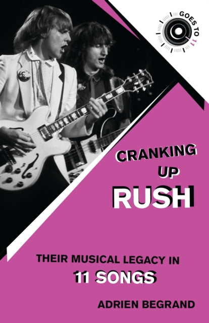 Cranking Up Rush, Their Musical Legacy in 11 Songs 9781493084746 BEGRAND