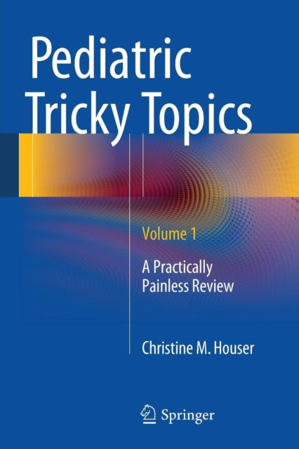 Book cover of: Pediatric Tricky Topics, Volume 1. By: Christine M. M. Houser