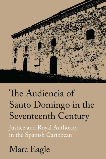 Book cover of: Audiencia of Santo Domingo in the Seventeenth Century. By: Marc Eagle
