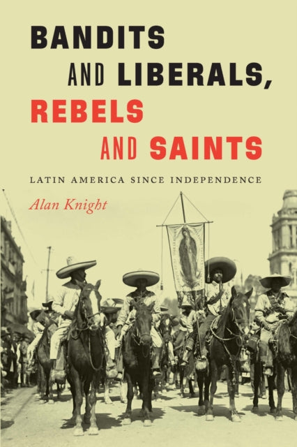 Book cover of: Bandits and Liberals, Rebels and Saints. By: Alan Knight