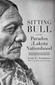Book cover of: Sitting Bull and the Paradox of Lakota Nationhood. By: Gary Clayton Anderson