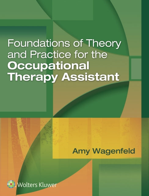 Book cover of: Foundations of Theory and Practice for the Occupational Therapy Assistant. By: Dr. Amy Wagenfeld Ph.D.