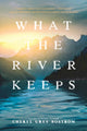 Book cover of: What the River Keeps