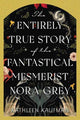 Book cover of: Entirely True Story of the Fantastical Mesmerist Nora Grey. By: Kathleen Kaufman