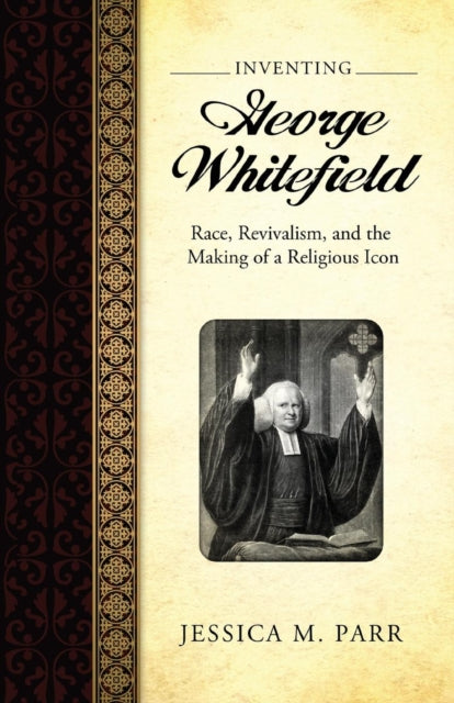 Book cover of: Inventing George Whitefield. By: Jessica M. Parr
