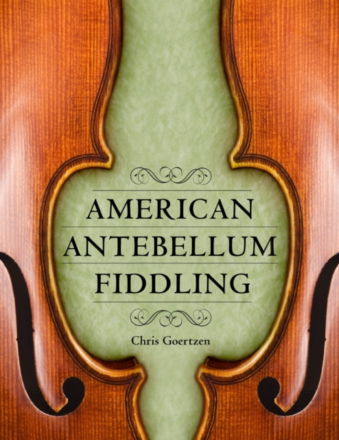 Book cover of: American Antebellum Fiddling. By: Chris Goertzen
