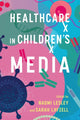 Book cover of: Healthcare in Children's Media. By: Naomi Lesley