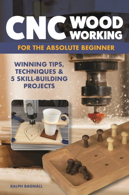 Book cover of: CNC Woodworking for the Absolute Beginner. By: Ralph Bagnall