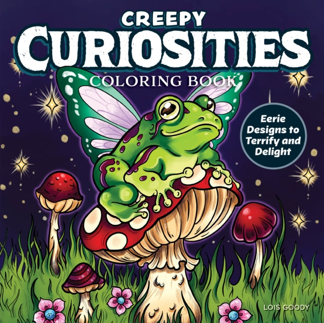 Creepy Curiosities Coloring Book, Eerie Designs to Terrify and Delight 9781497207264 Lois Goody