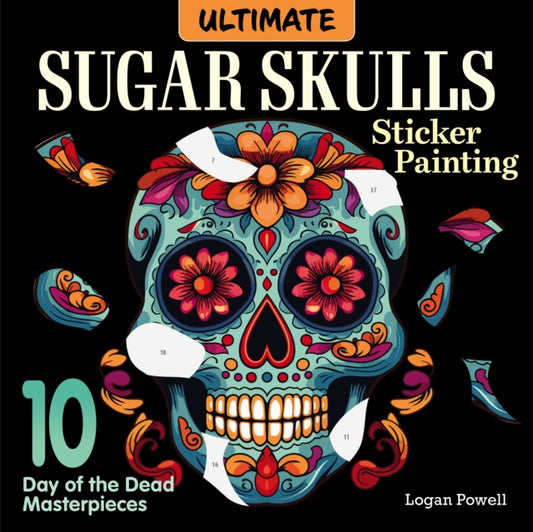 Ultimate Sugar Skulls Sticker Painting, 10 Day of the Dead Masterpieces 9781497207295 Logan Powell