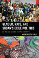 Book cover of: Gender, Race, and Sudan's Exile Politics. By: Nada Mustafa Ali