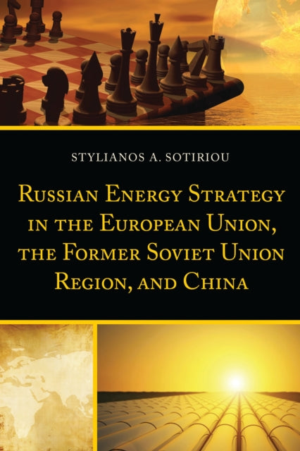 Book cover of: Russian Energy Strategy in the European Union, the Former Soviet Union Region, and China. By: Stylianos A. Sotiriou