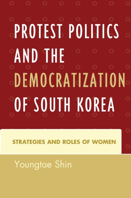 Book cover of: Protest Politics and the Democratization of South Korea. By: Youngtae Shin