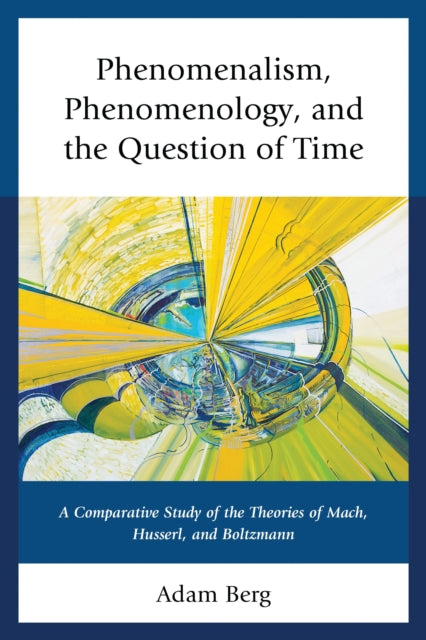 Book cover of: Phenomenalism, Phenomenology, and the Question of Time. By: Adam Berg
