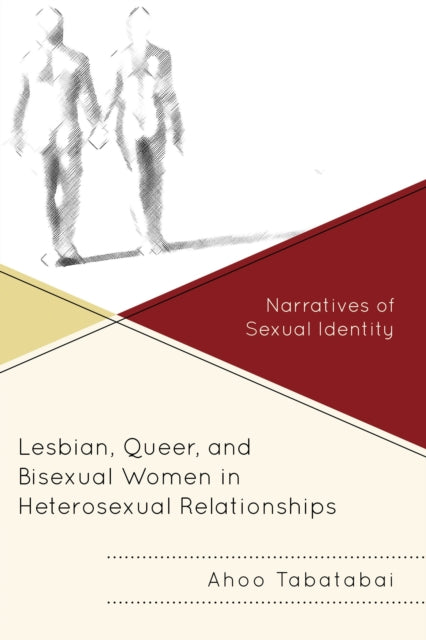 Book cover of: Lesbian, Queer, and Bisexual Women in Heterosexual Relationships. By: Ahoo Tabatabai