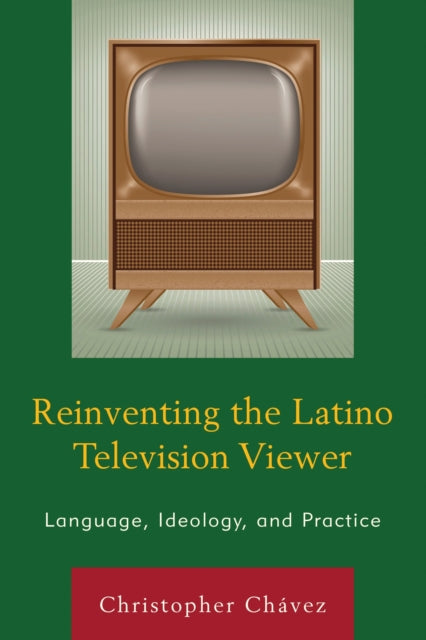 Book cover of: Reinventing the Latino Television Viewer. By: Christopher Chávez