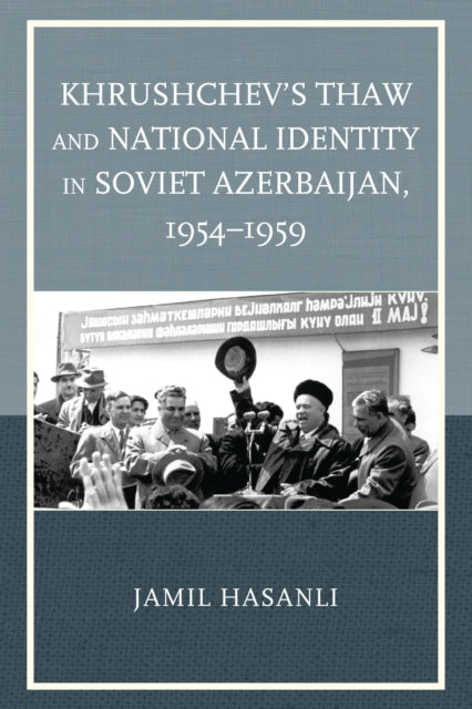 Book cover of: Khrushchev's Thaw and National Identity in Soviet Azerbaijan, 1954–1959. By: Jamil Hasanli
