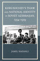 Book cover of: Khrushchev's Thaw and National Identity in Soviet Azerbaijan, 1954–1959. By: Jamil Hasanli