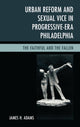 Book cover of: Urban Reform and Sexual Vice in Progressive-Era Philadelphia. By: James H. Adams