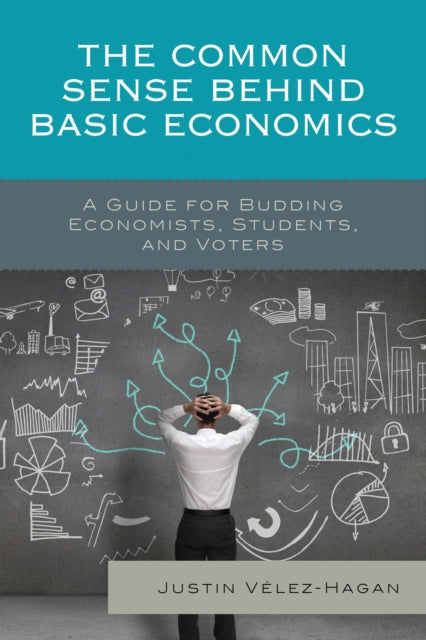 Book cover of: Common Sense behind Basic Economics. By: Justin Vélez-Hagan