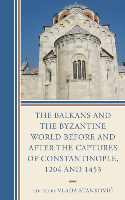 Book cover of: Balkans and the Byzantine World before and after the Captures of Constantinople, 1204 and 1453. By: Vlada Stanković