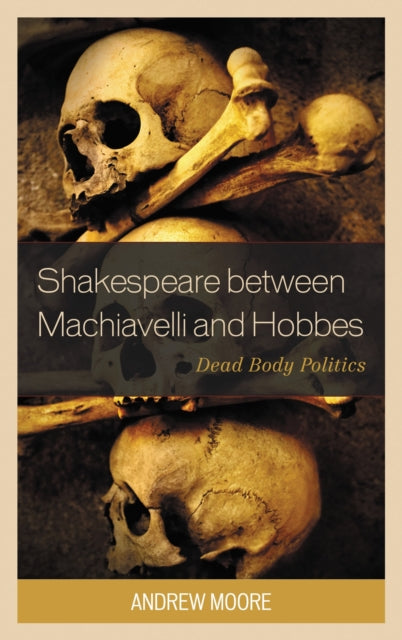 Book cover of: Shakespeare between Machiavelli and Hobbes. By: Andrew Moore
