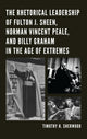 Book cover of: Rhetorical Leadership of Fulton J. Sheen, Norman Vincent Peale, and Billy Graham in the Age of Extremes. By: Timothy H. Sherwood