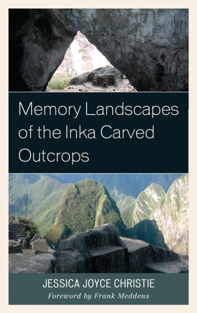 Book cover of: Memory Landscapes of the Inka Carved Outcrops. By: Jessica Joyce Christie