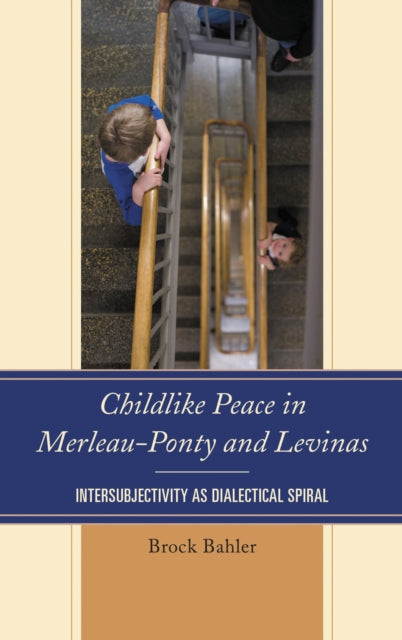 Book cover of: Childlike Peace in Merleau-Ponty and Levinas. By: Brock Bahler