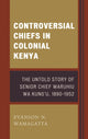 Book cover of: Controversial Chiefs in Colonial Kenya. By: Evanson N. Wamagatta