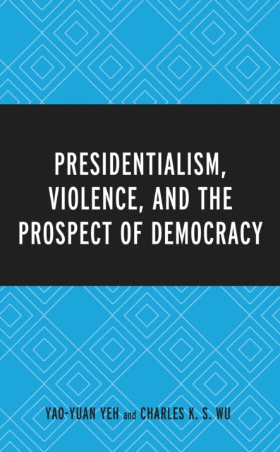 Book cover of: Presidentialism, Violence, and the Prospect of Democracy. By: Yao-Yuan Yeh