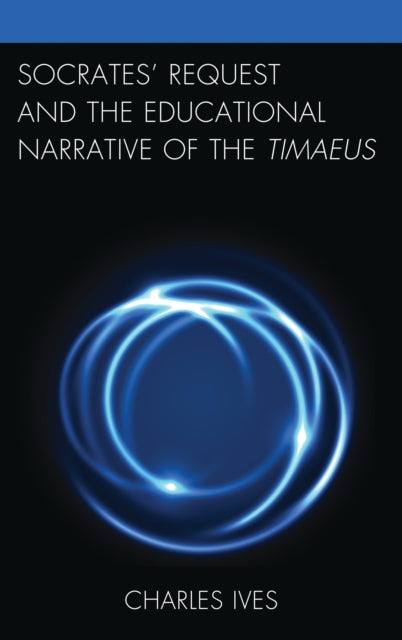 Book cover of: Socrates’ Request and the Educational Narrative of the Timaeus. By: Charles Ives