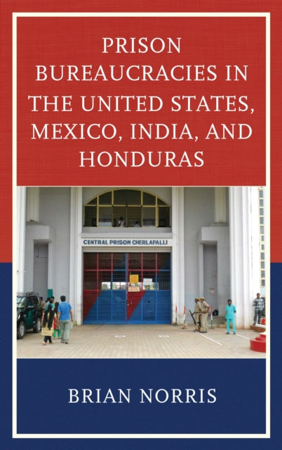 Book cover of: Prison Bureaucracies in the United States, Mexico, India, and Honduras. By: Brian Norris