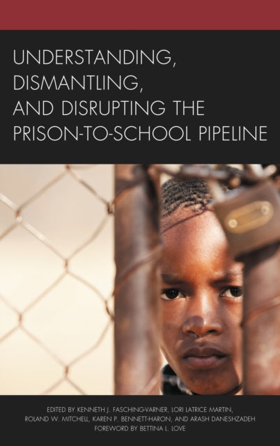 Book cover of: Understanding, Dismantling, and Disrupting the Prison-to-School Pipeline. By: Kenneth J. Fasching-Varner