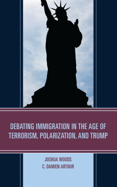 Book cover of: Debating Immigration in the Age of Terrorism, Polarization, and Trump. By: Joshua Woods