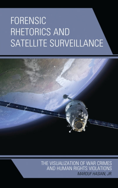 Book cover of: Forensic Rhetorics and Satellite Surveillance. By: Hasian, Marouf, Jr.
