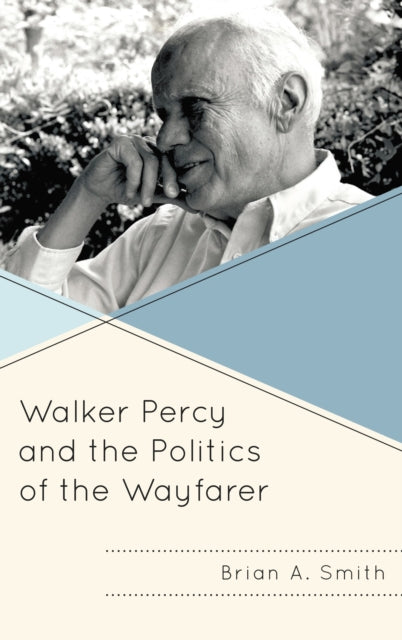 Book cover of: Walker Percy and the Politics of the Wayfarer. By: Brian A. Smith