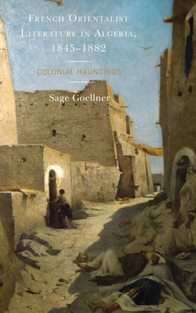 Book cover of: French Orientalist Literature in Algeria, 1845–1882. By: Sage Goellner