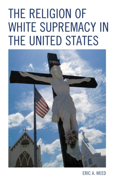 Book cover of: Religion of White Supremacy in the United States. By: Eric Weed