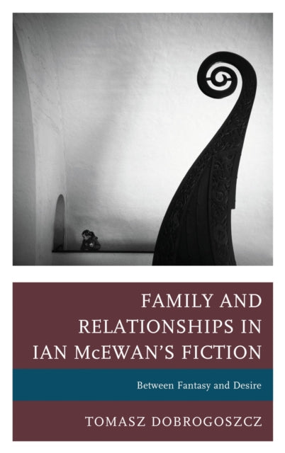 Book cover of: Family and Relationships in Ian McEwan's Fiction. By: Tomasz Dobrogoszcz