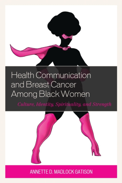 Book cover of: Health Communication and Breast Cancer among Black Women. By: Annette D. Madlock