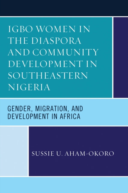 Book cover of: Igbo Women in the Diaspora and Community Development in Southeastern Nigeria. By: Sussie U. Aham-Okoro