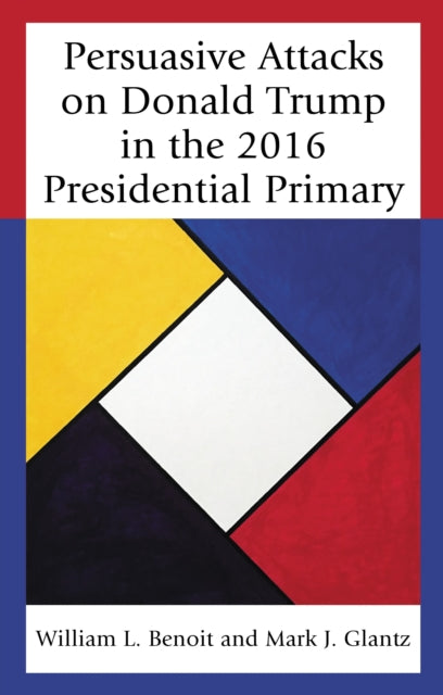 Book cover of: Persuasive Attacks on Donald Trump in the 2016 Presidential Primary. By: William L. Benoit