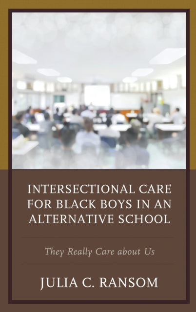 Book cover of: Intersectional Care for Black Boys in an Alternative School. By: Julia C. Ransom