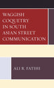 Book cover of: Waggish Coquetry in South Asian Street Communication. By: Ali R. Fatihi